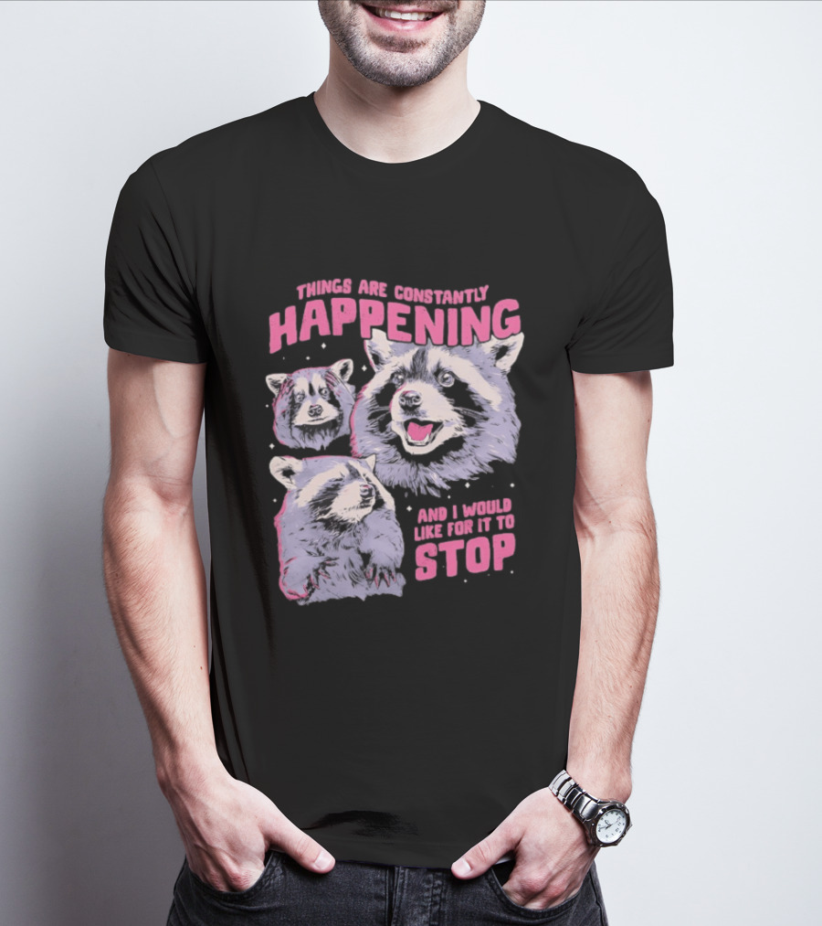 Three Raccoons Things Are Constantly Happening And I Would Like For It To Stop T-Shirt