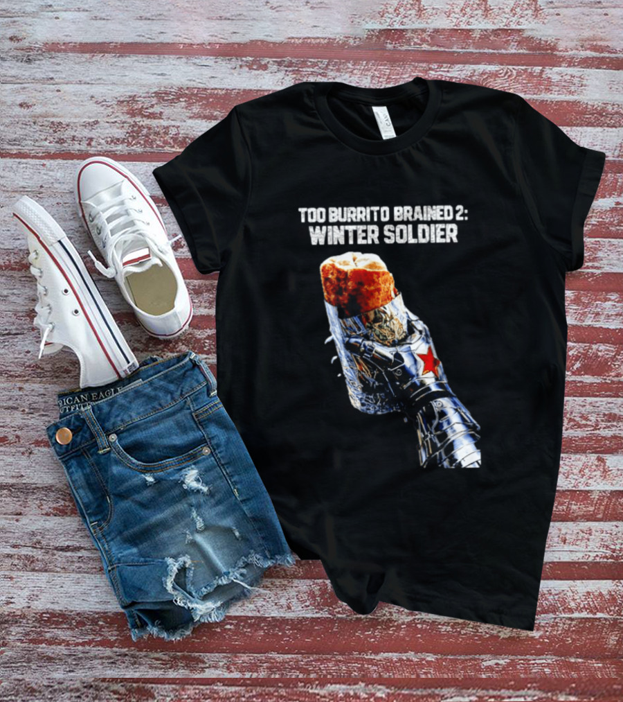 Too Burrito Brained 2 Winter Soldier Captain America T-Shirt