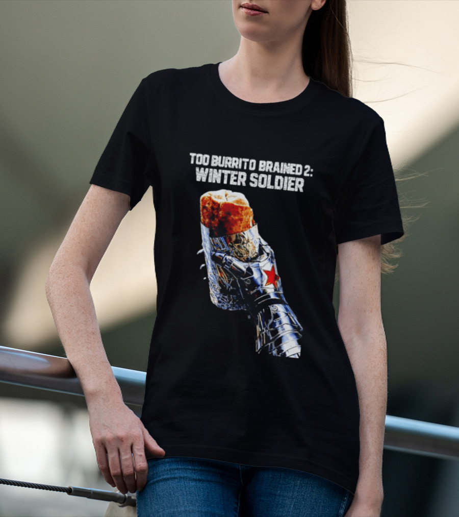 Too Burrito Brained 2 Winter Soldier Captain America T-Shirt