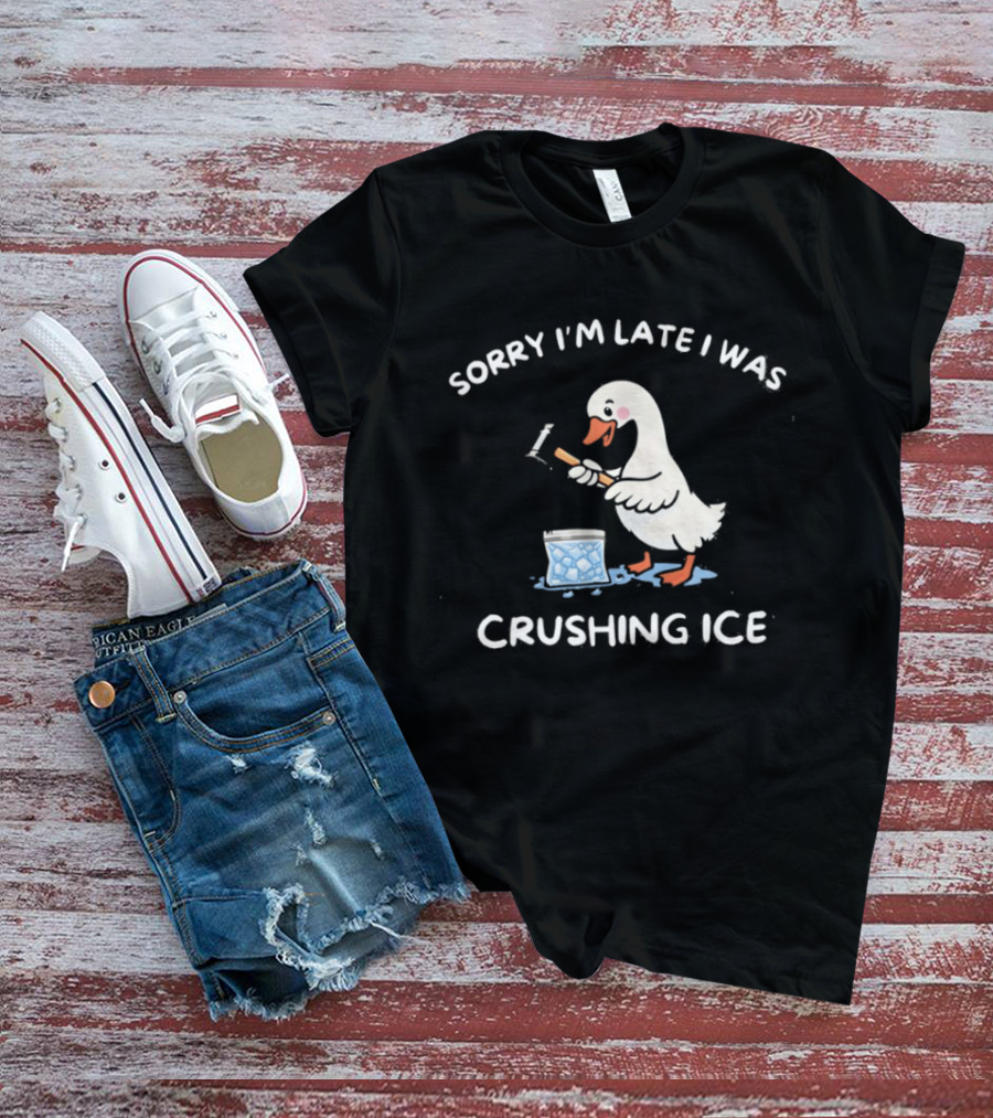 Sorry I'm Late I Was Crushing Ice Duck T-Shirt