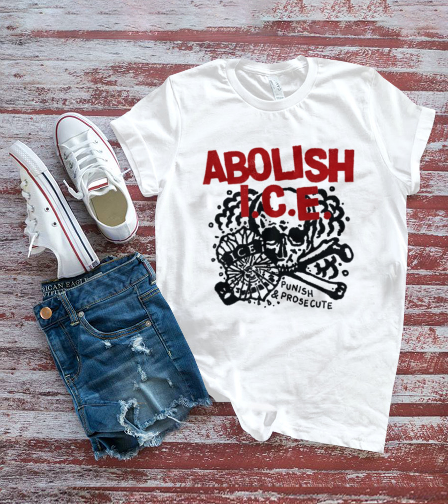 Abolish ICE Punish And Prosecute Revolutionary Message T-Shirt
