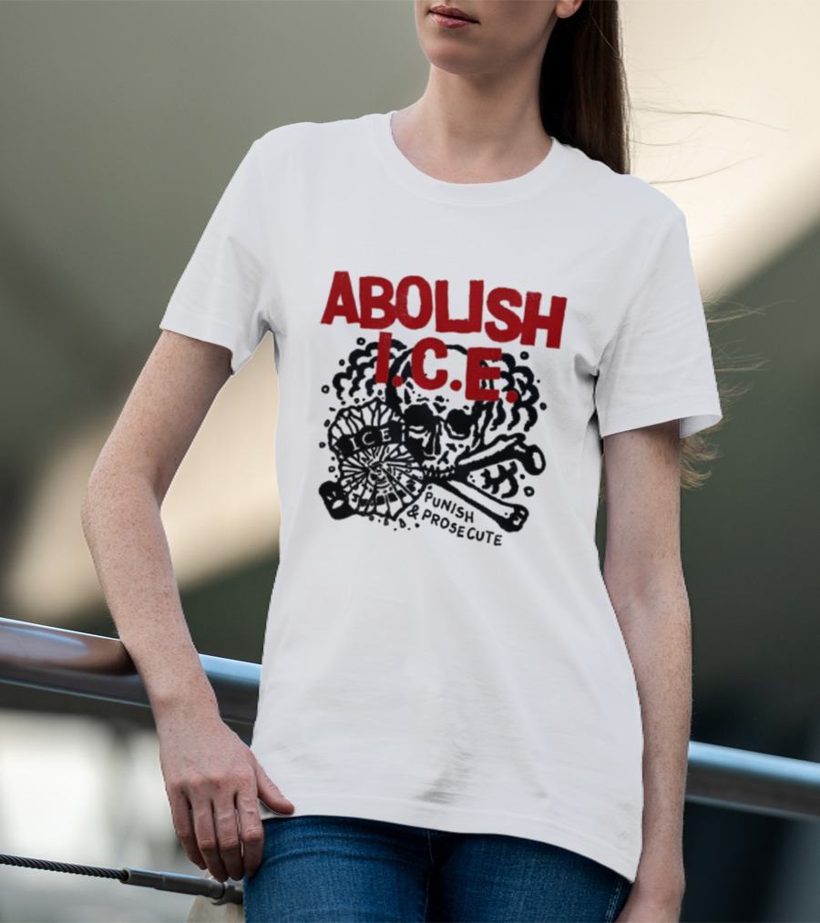 Abolish ICE Punish And Prosecute Revolutionary Message T-Shirt