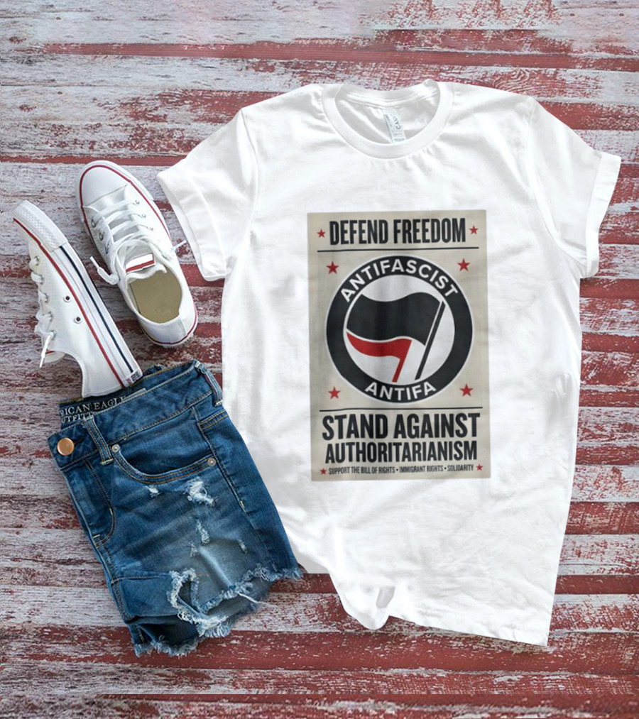 Defend Freedom Antifascist Antifa Stand Against Authoritarianism Support Bill Of Rights Immigrant Rights Solidarity T-Shirt