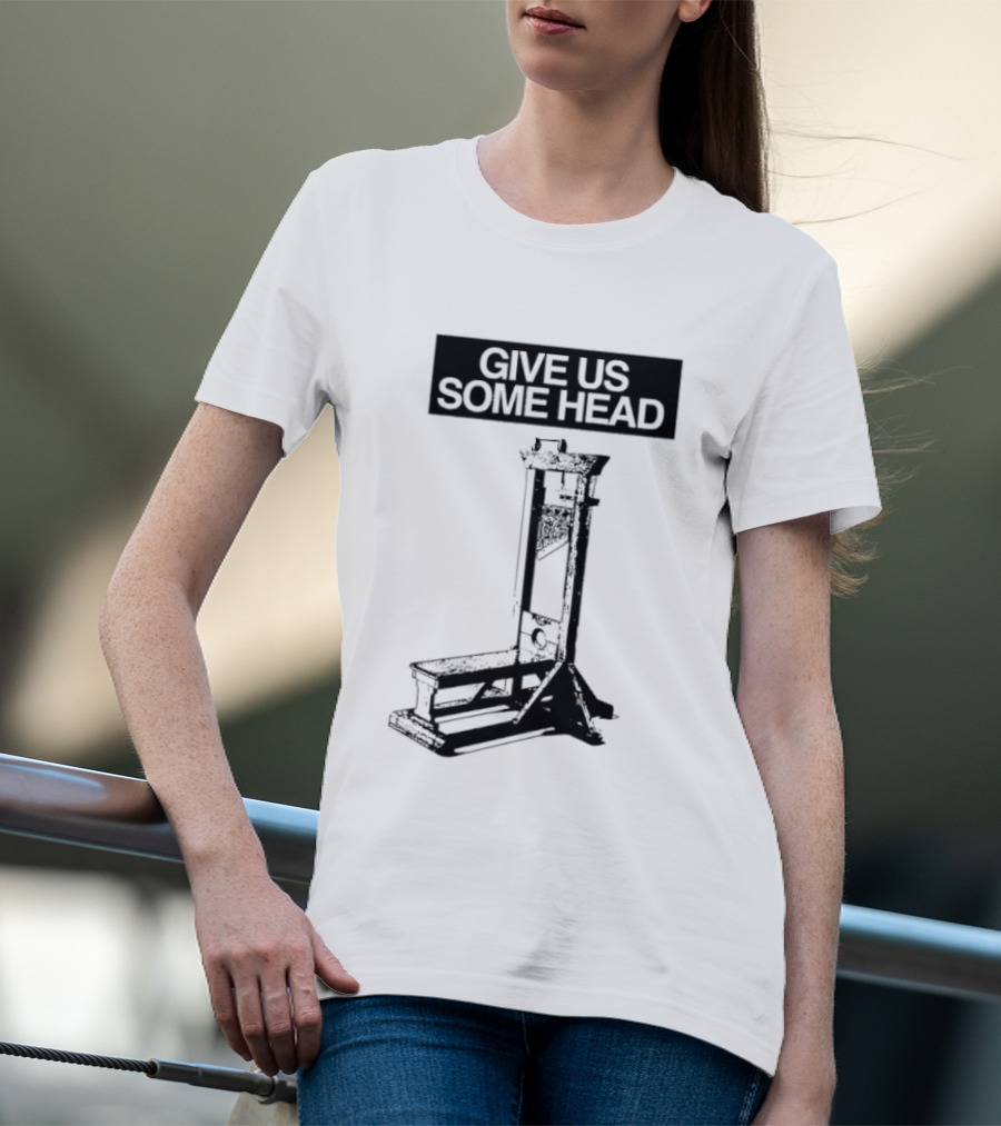 Guillotine Humor Give Us Some Head Phrase T-Shirt