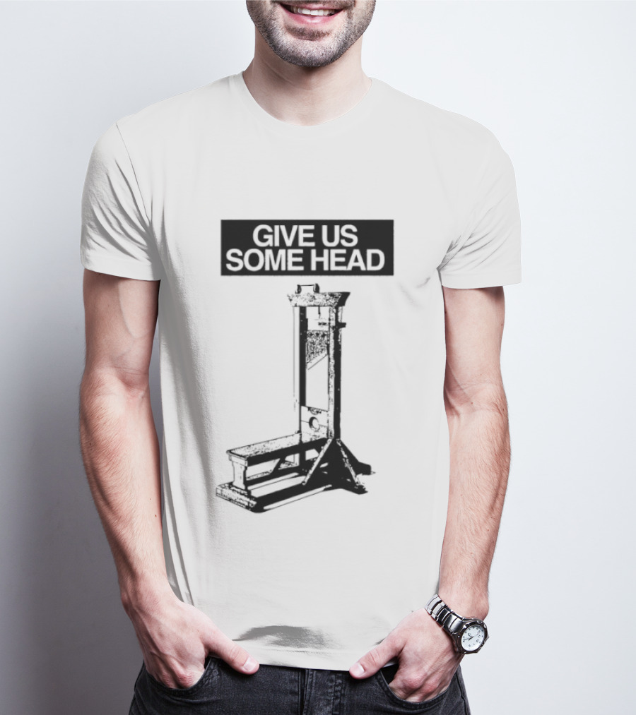 Guillotine Humor Give Us Some Head Phrase T-Shirt