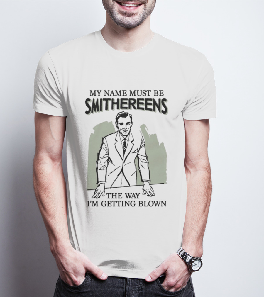 My Name Must Be Smithereens The Way I'm Getting Blown Retro Suit T-Shirt