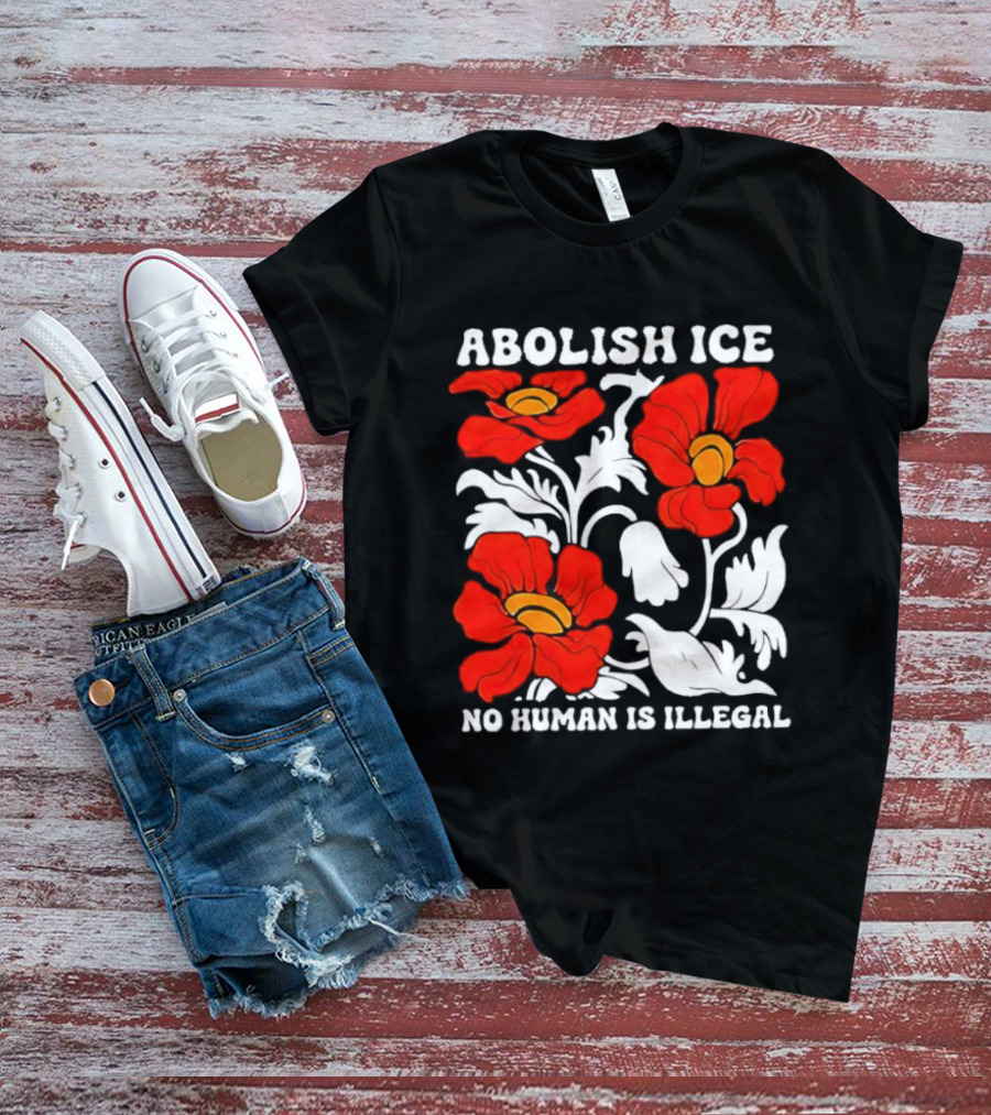 Abolish ICE No Human Is Illegal Red Orange Flowers T-Shirt