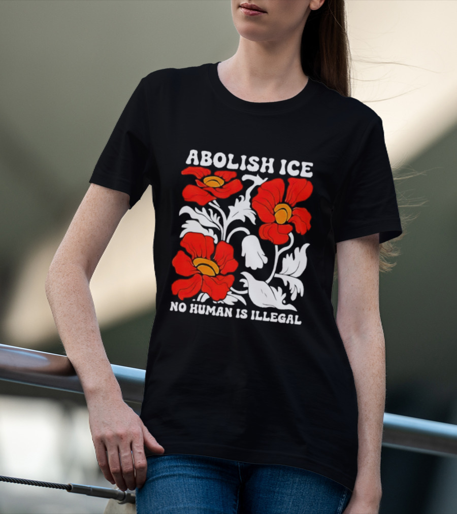 Abolish ICE No Human Is Illegal Red Orange Flowers T-Shirt