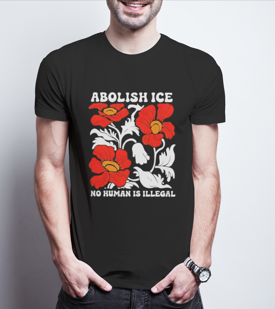 Abolish ICE No Human Is Illegal Red Orange Flowers T-Shirt