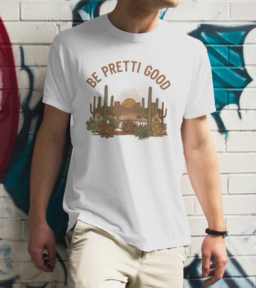 Be Pretti Good Desert Landscape Cacti Sunrise Scene T-Shirt