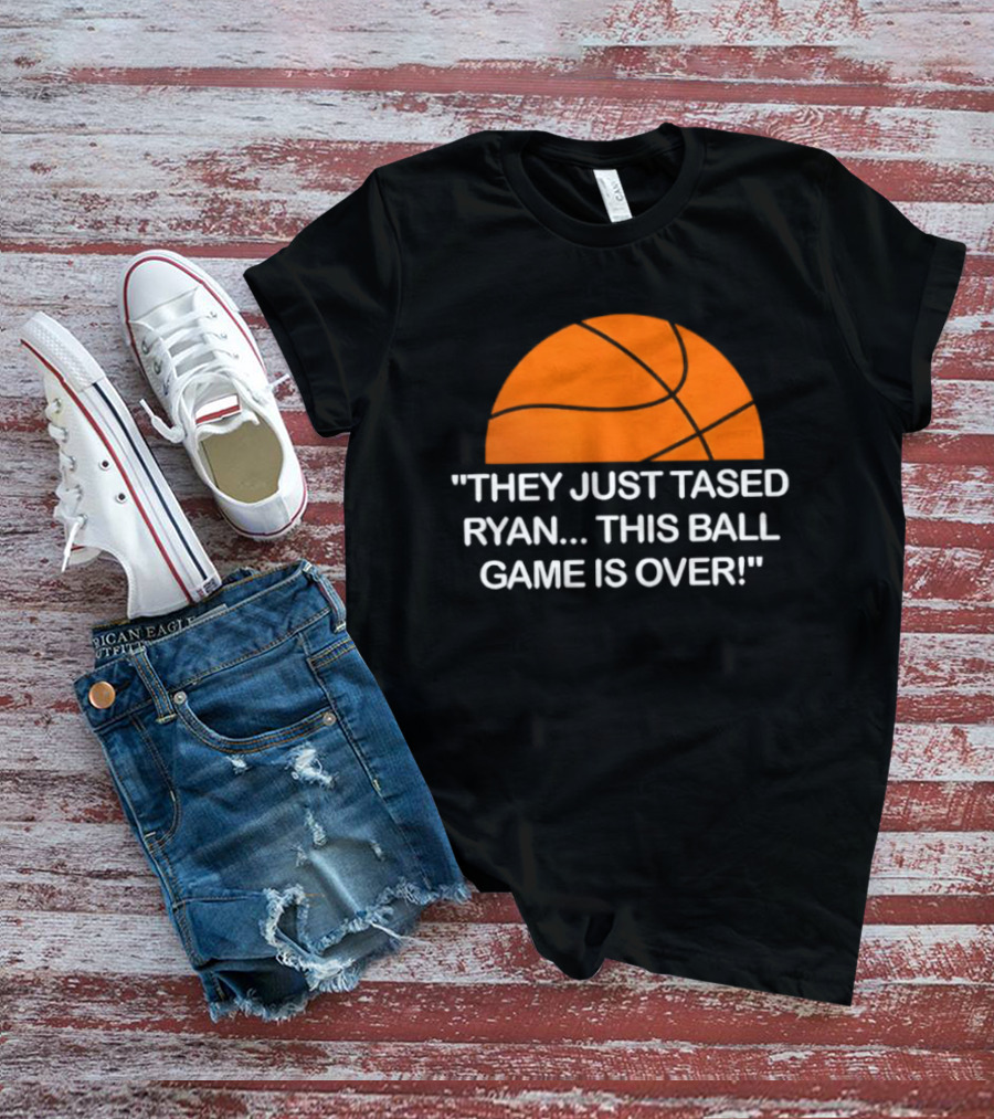 Basketball Half Ball They Just Tased Ryan This Ball Game Is Over T-Shirt