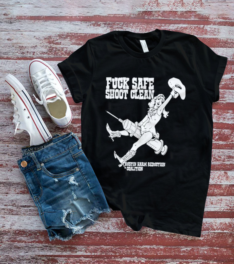 Fuck Safe Shoot Clean Austin Harm Reduction Coalition Cowboy Rides Syringe T-Shirt