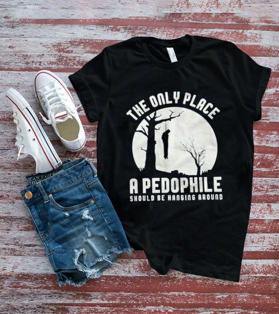 The Only Place A Pedophile Should Be Haging Around T-Shirt