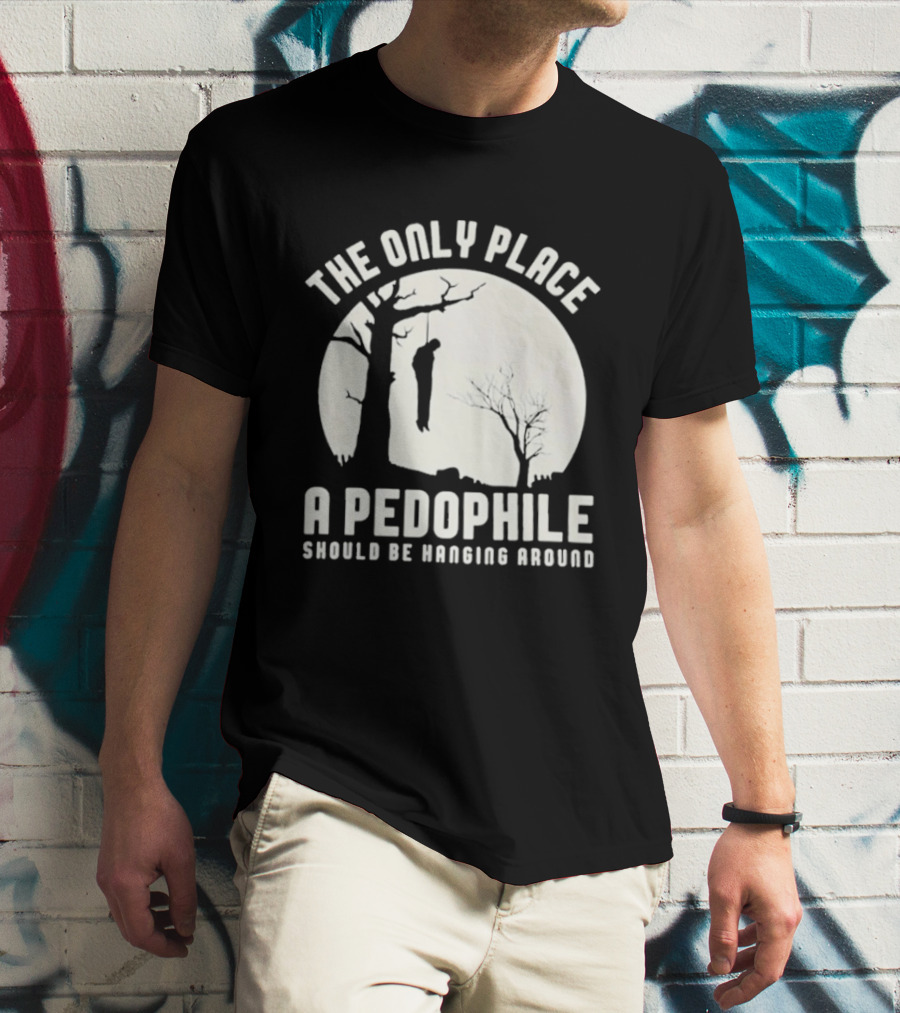 The Only Place A Pedophile Should Be Haging Around T-Shirt