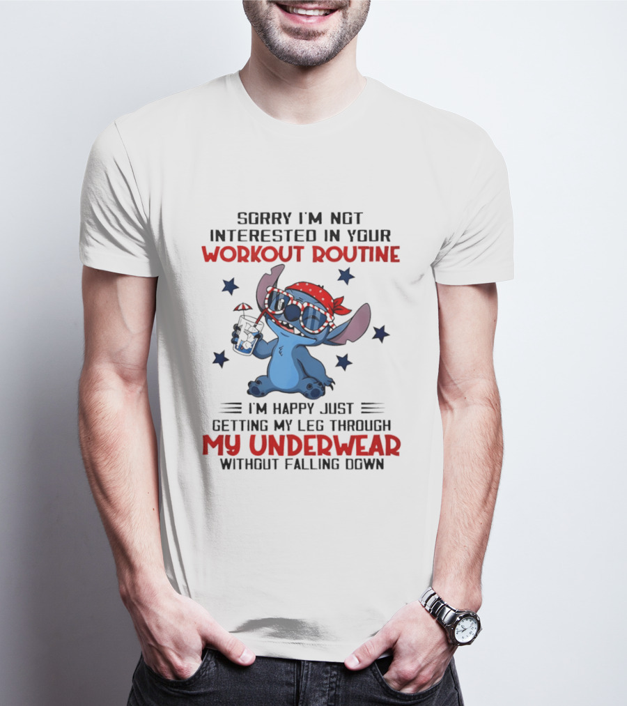 Sorry I'm Not Interested In Your Workout Routine Happy Just Getting My Leg Through My Underwear Without Falling Down Stitch T-Shirt