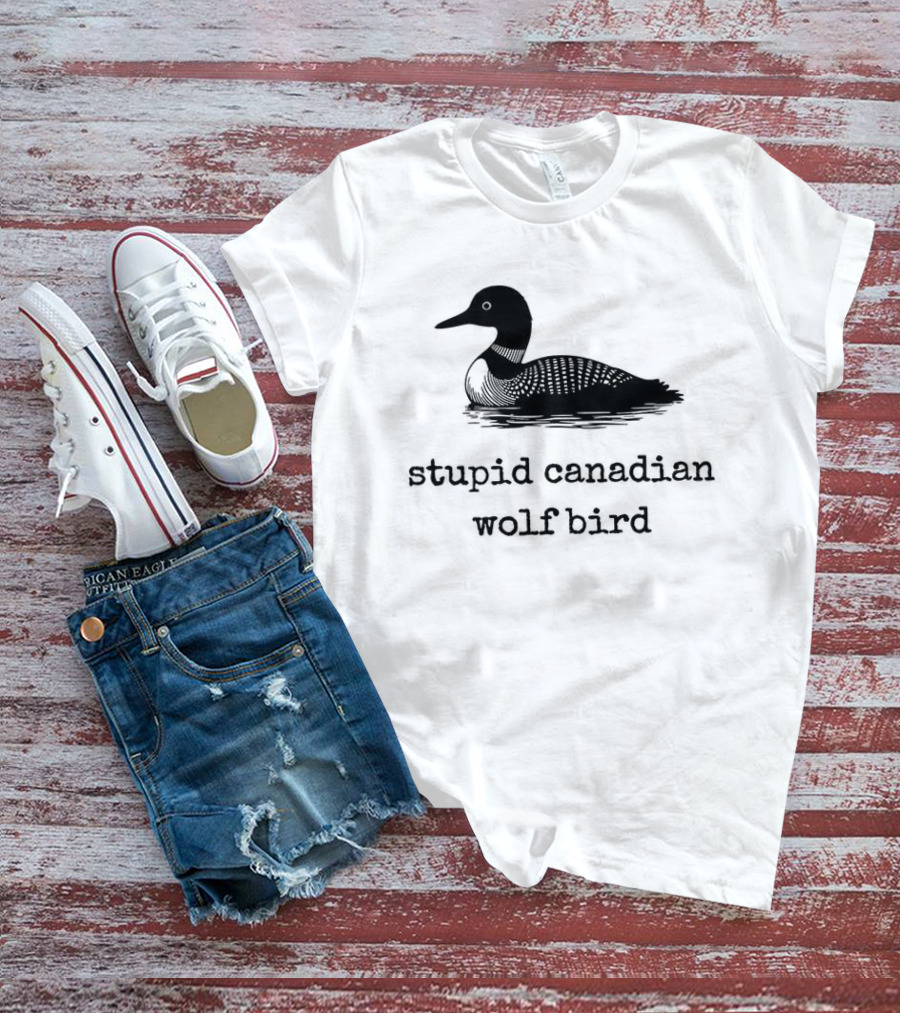 Stupid Canadian Wolf Bird Loon T-Shirt