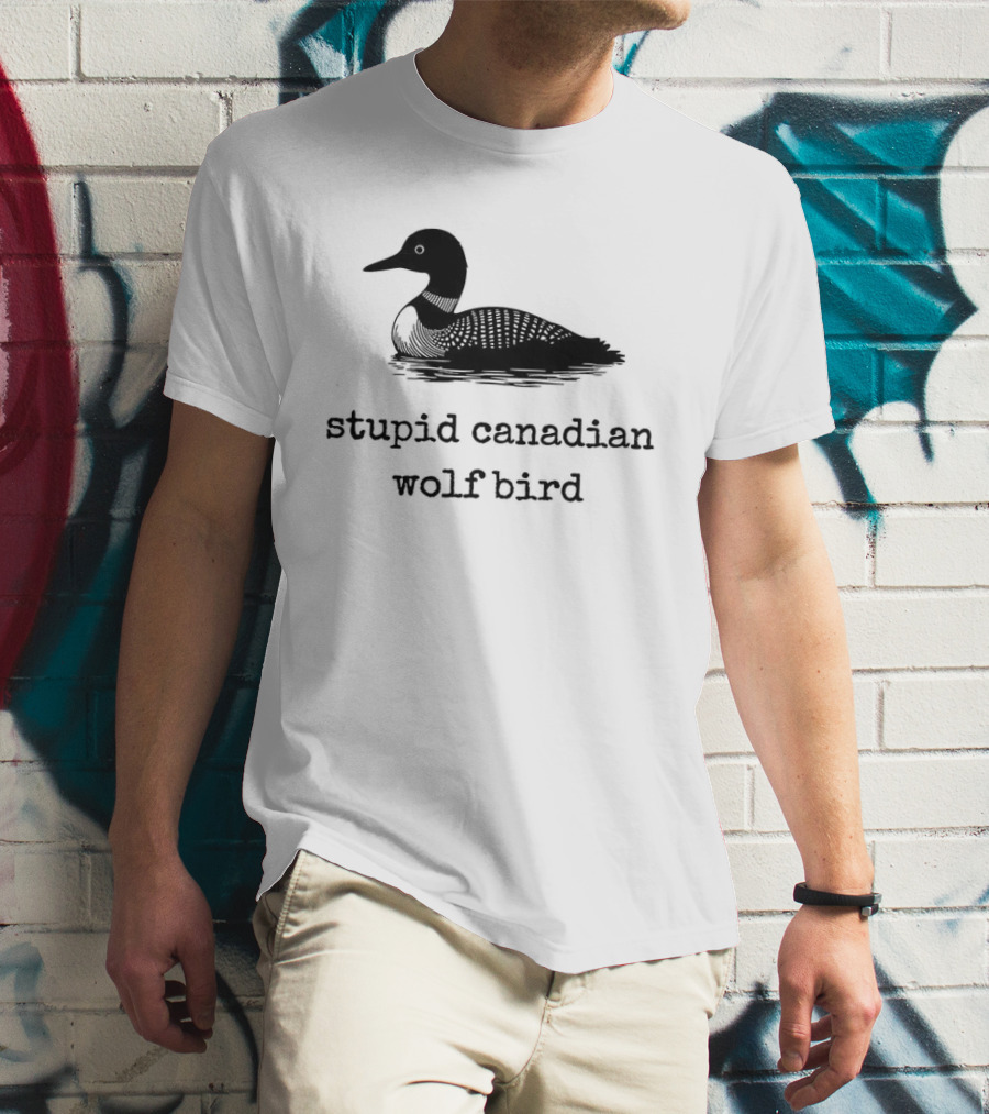 Stupid Canadian Wolf Bird Loon T-Shirt
