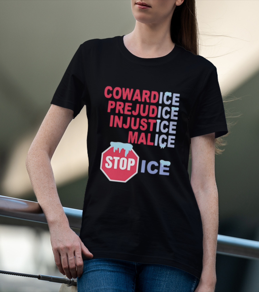 Cowardice Prejudice Injustice Malice Stop ICE Text With Icy Stop Sign T-Shirt