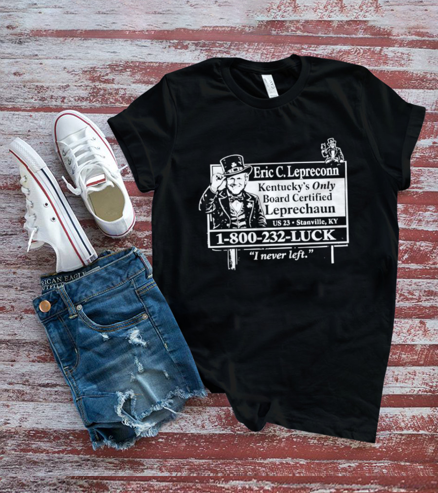 Eric C. Lepreconn Kentucky's Only Board Certified Leprechaun 1 800 232 LUCK "I Never Left T-Shirt