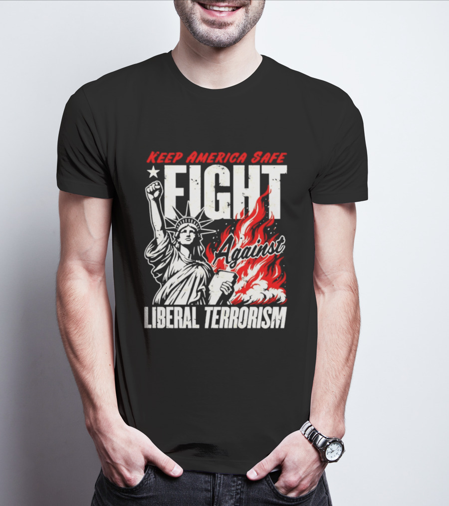 Keep America Safe Fight Against Liberal Terrorism Statue Of Liberty T-Shirt