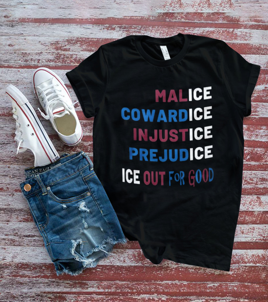 Malice Cowardice Injustice Prejudice Ice Out For Good T-Shirt