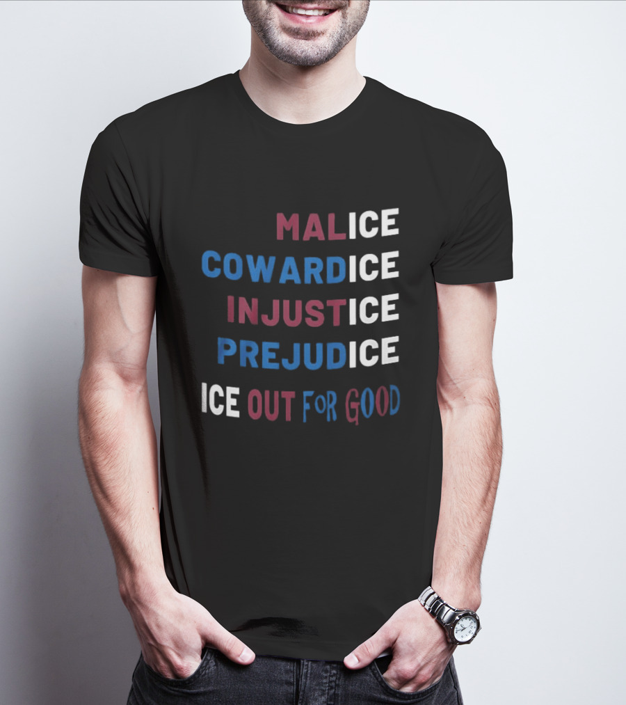 Malice Cowardice Injustice Prejudice Ice Out For Good T-Shirt