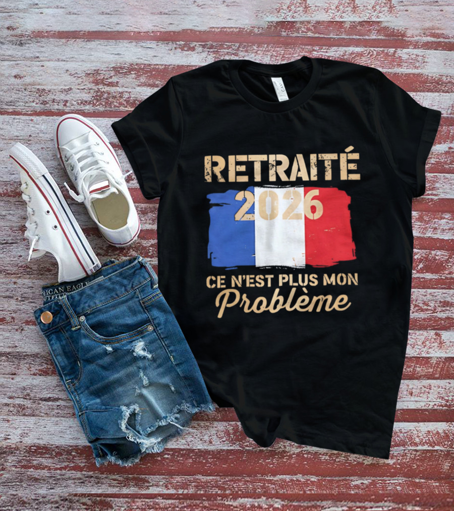 Retraité 2026 Ce N'est Plus Mon Problème France Flag T-Shirt