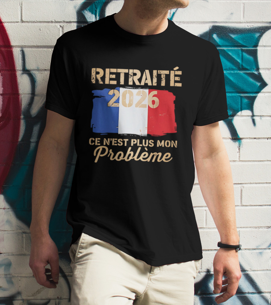 Retraité 2026 Ce N'est Plus Mon Problème France Flag T-Shirt