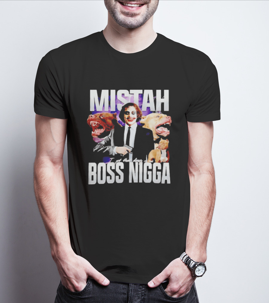 MISTAH Joker I Got That Dawg In Me Boss Nigga T-Shirt