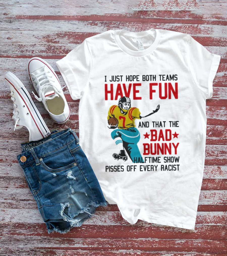 I Just Hope Both Teams Have Fun Bad Bunny Halftime Show Pisses Off Every Racist T-Shirt