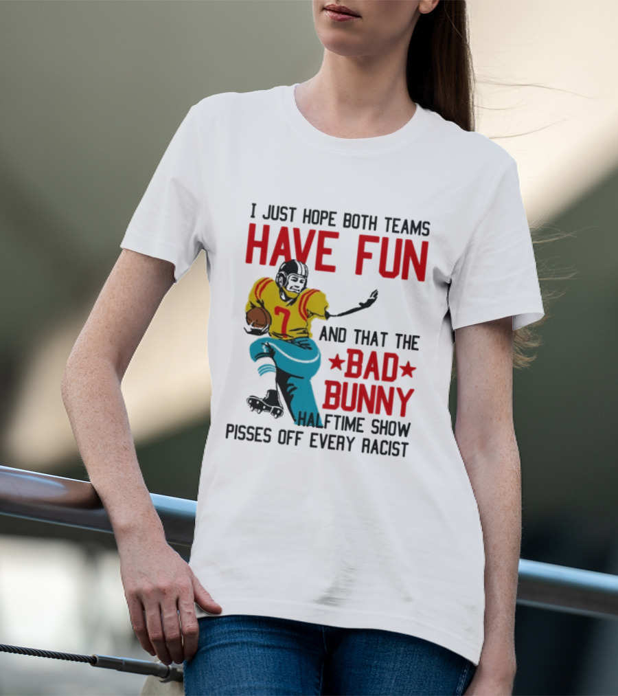 I Just Hope Both Teams Have Fun Bad Bunny Halftime Show Pisses Off Every Racist T-Shirt
