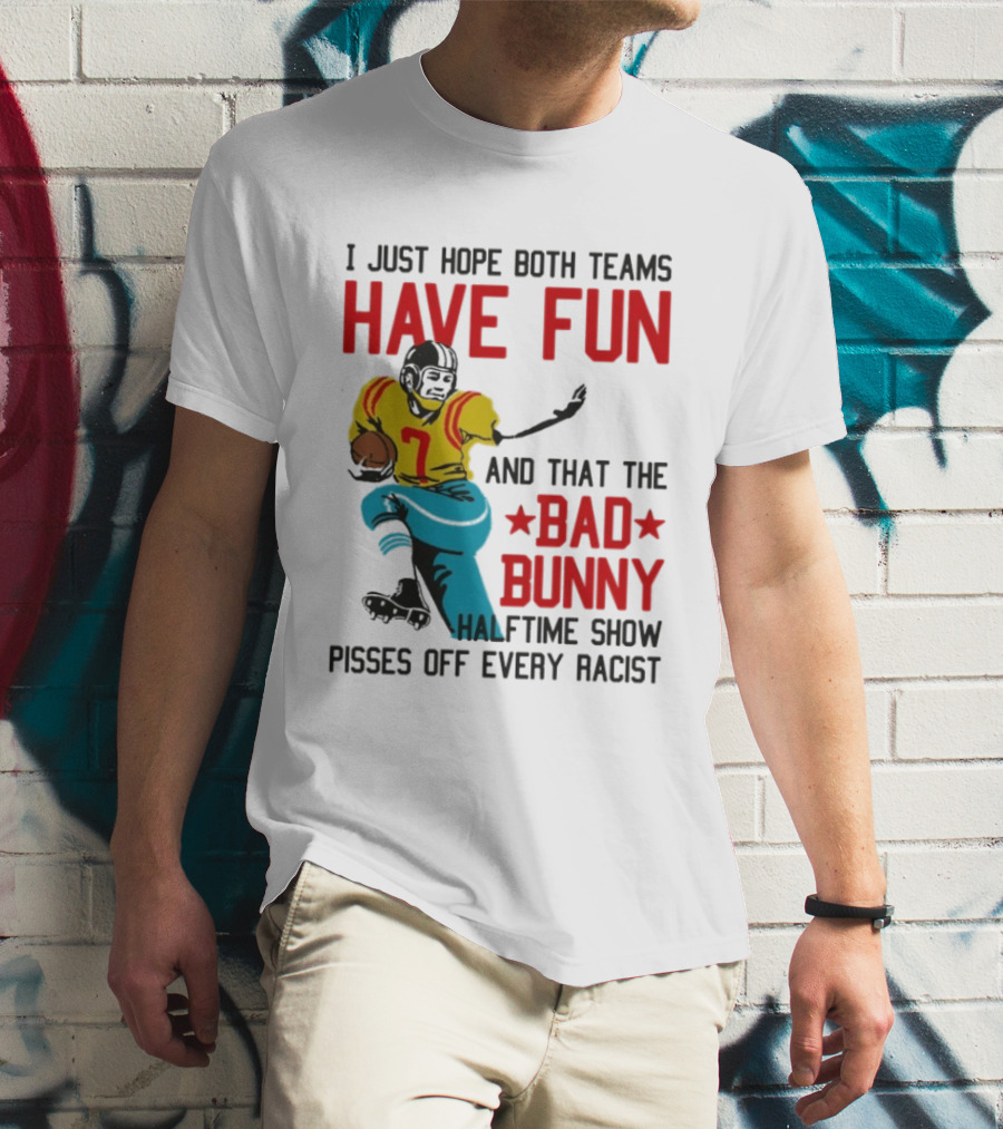 I Just Hope Both Teams Have Fun Bad Bunny Halftime Show Pisses Off Every Racist T-Shirt