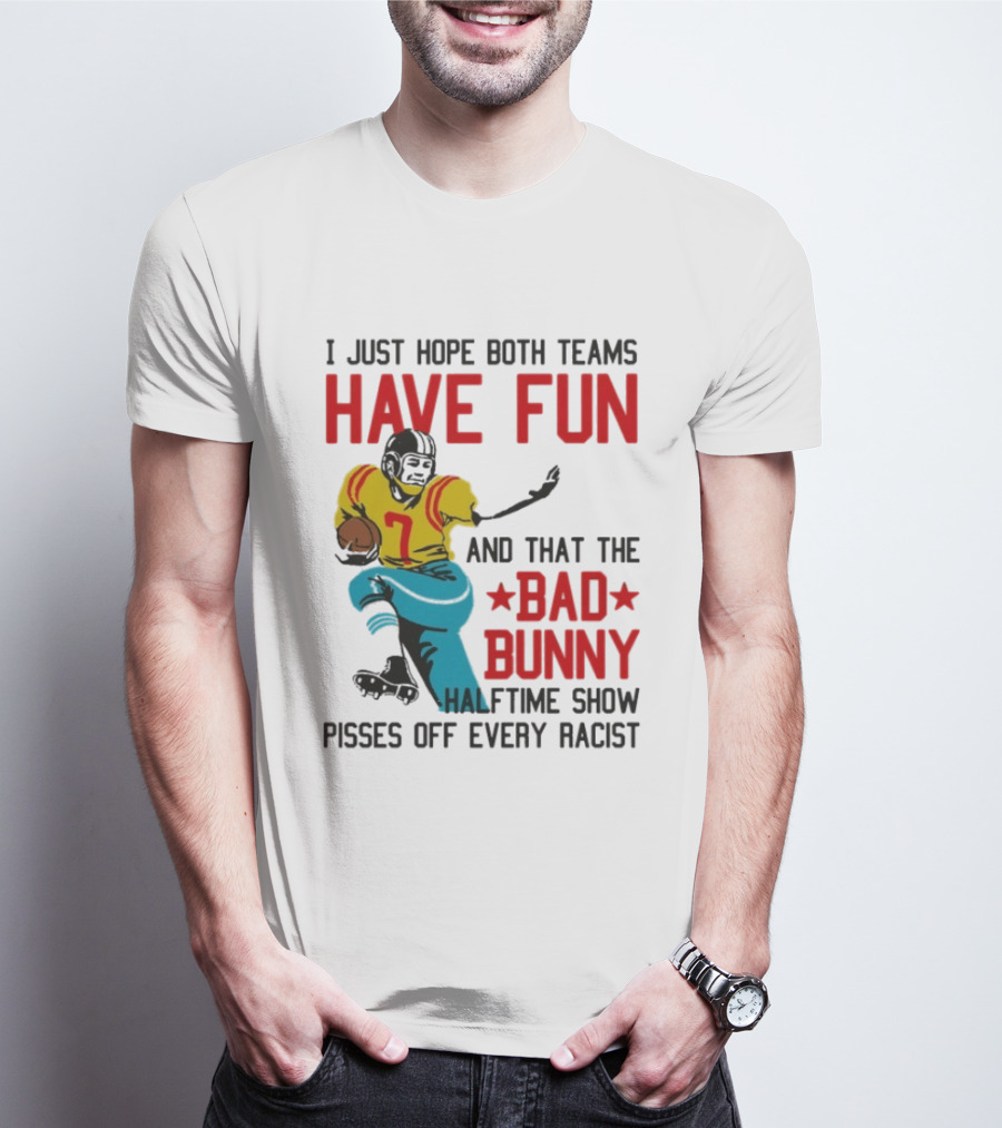 I Just Hope Both Teams Have Fun Bad Bunny Halftime Show Pisses Off Every Racist T-Shirt