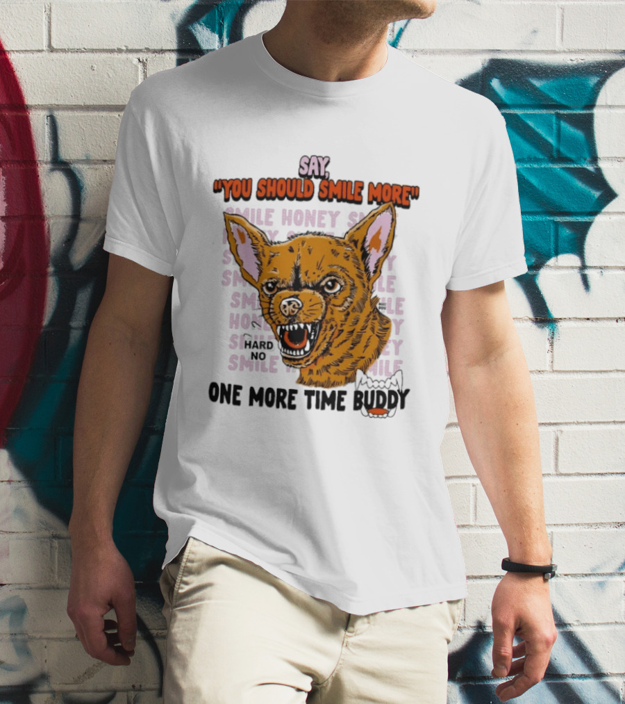 Say You Should Smile More One More Time Buddy T-Shirt