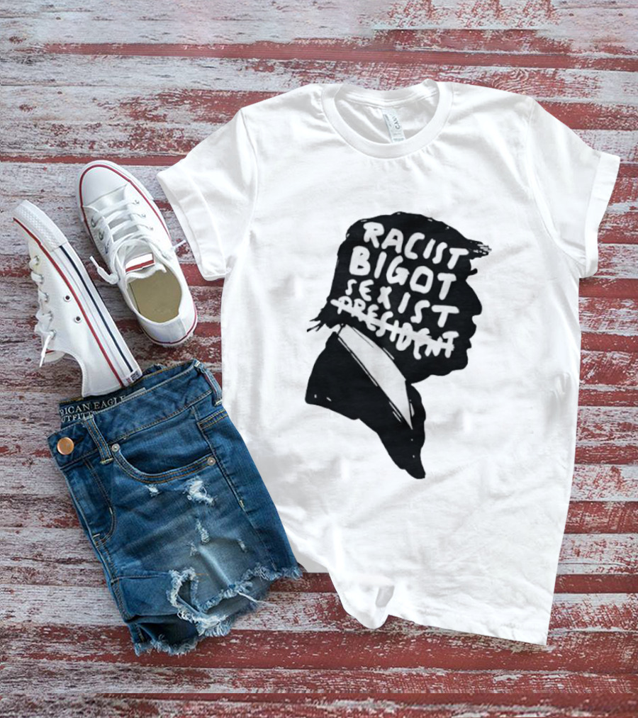 Racist Bigot Sexist President T-Shirt