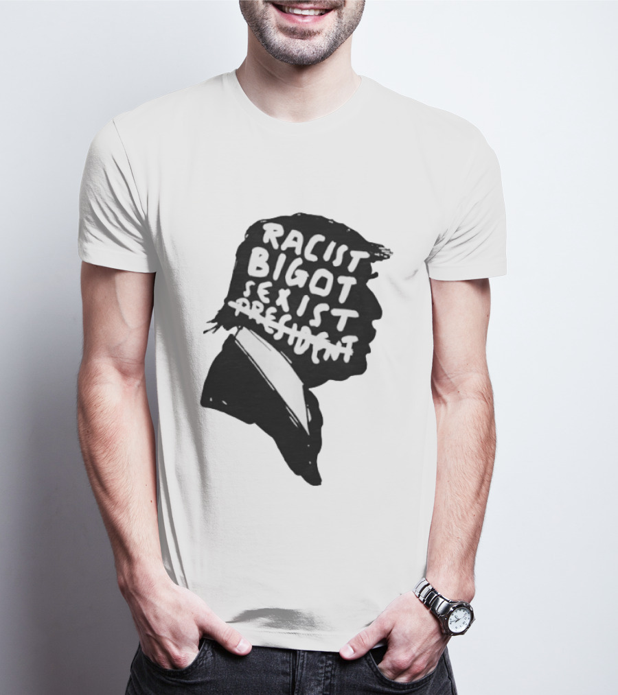 Racist Bigot Sexist President T-Shirt
