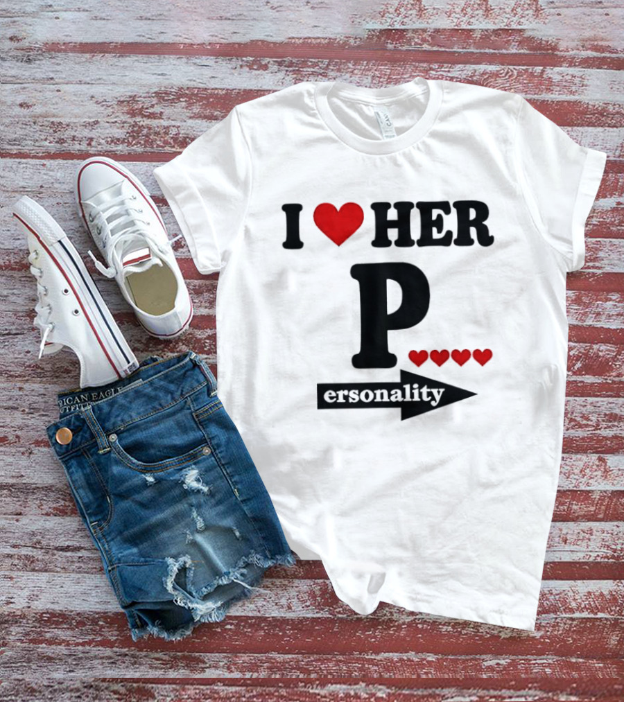 I Love Her Personality Funny Humor Valentine's Day T-Shirt