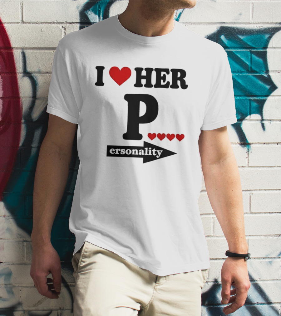 I Love Her Personality Funny Humor Valentine's Day T-Shirt