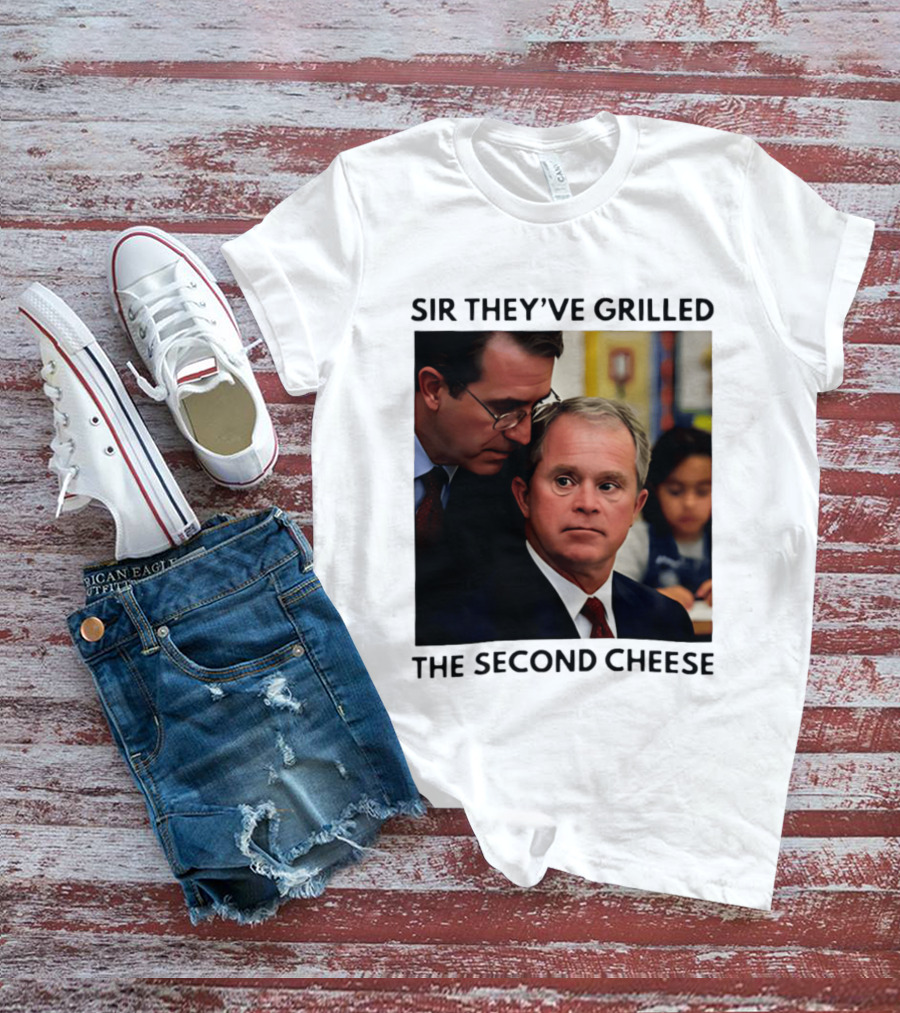 Sir They've Grilled The Second Cheese Meme Bush Schoolroom Whisper T-Shirt