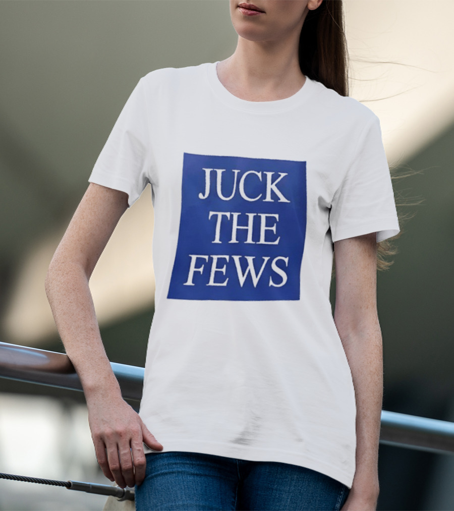 Juck The Fews T-Shirt