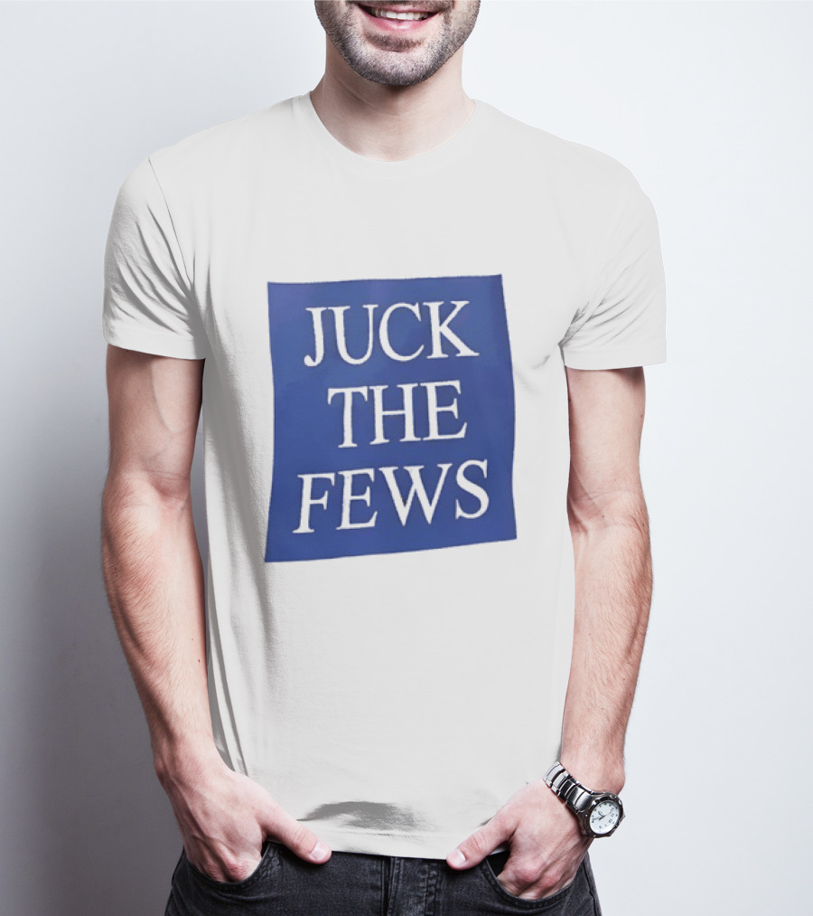 Juck The Fews T-Shirt