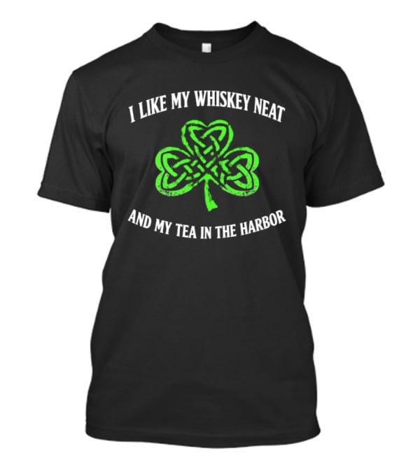 I Like My Whiskey Neat And My Tea In The Harbor Shamrock T-Shirt