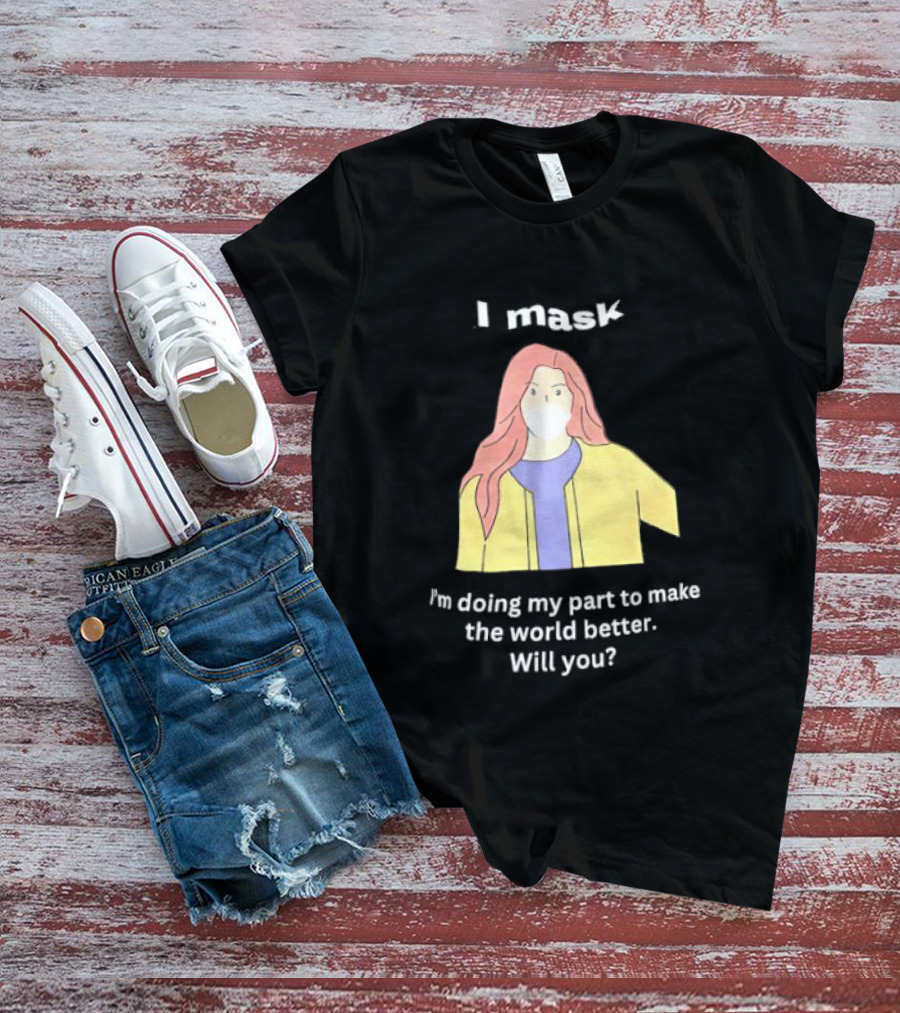 I Mask I'm Doing My Part To Make The World Better Will You T-Shirt