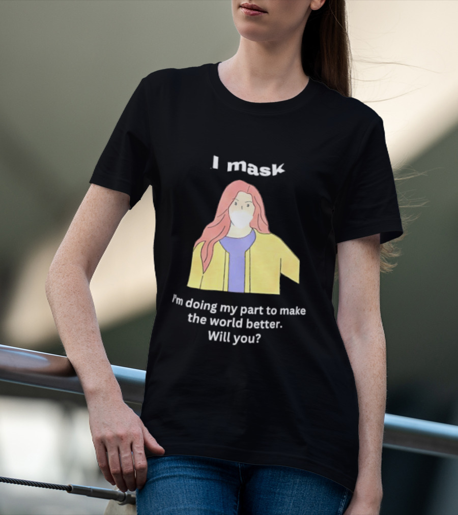 I Mask I'm Doing My Part To Make The World Better Will You T-Shirt