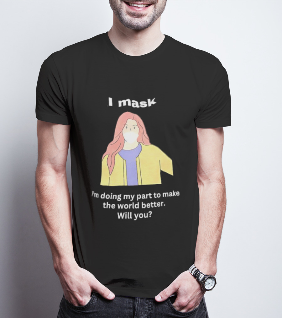 I Mask I'm Doing My Part To Make The World Better Will You T-Shirt
