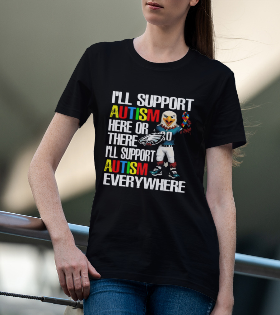 Philadelphia Eagles I'll Support Autism Here Or There I'll Support Autism Everywhere T-Shirt