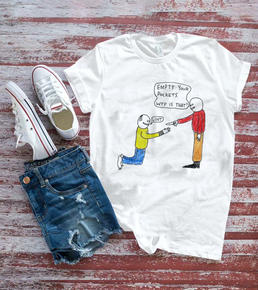 Empty Your Pockets Lint WTF Is That T-Shirt