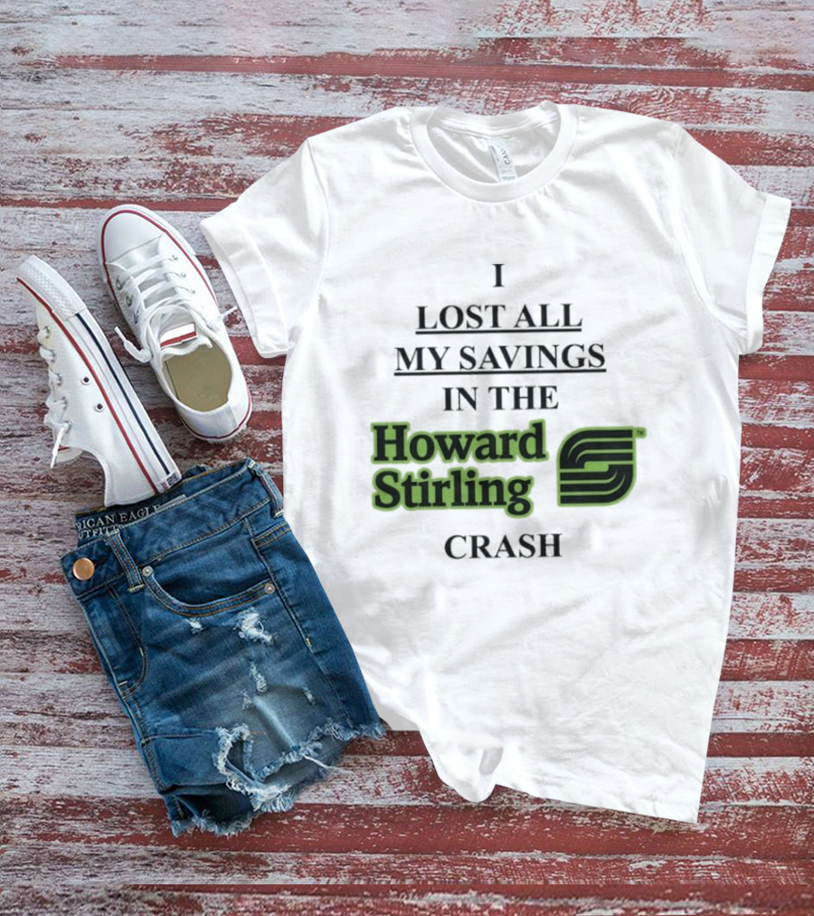 I Lost All My Savings In The Howard Stirling Crash T-Shirt