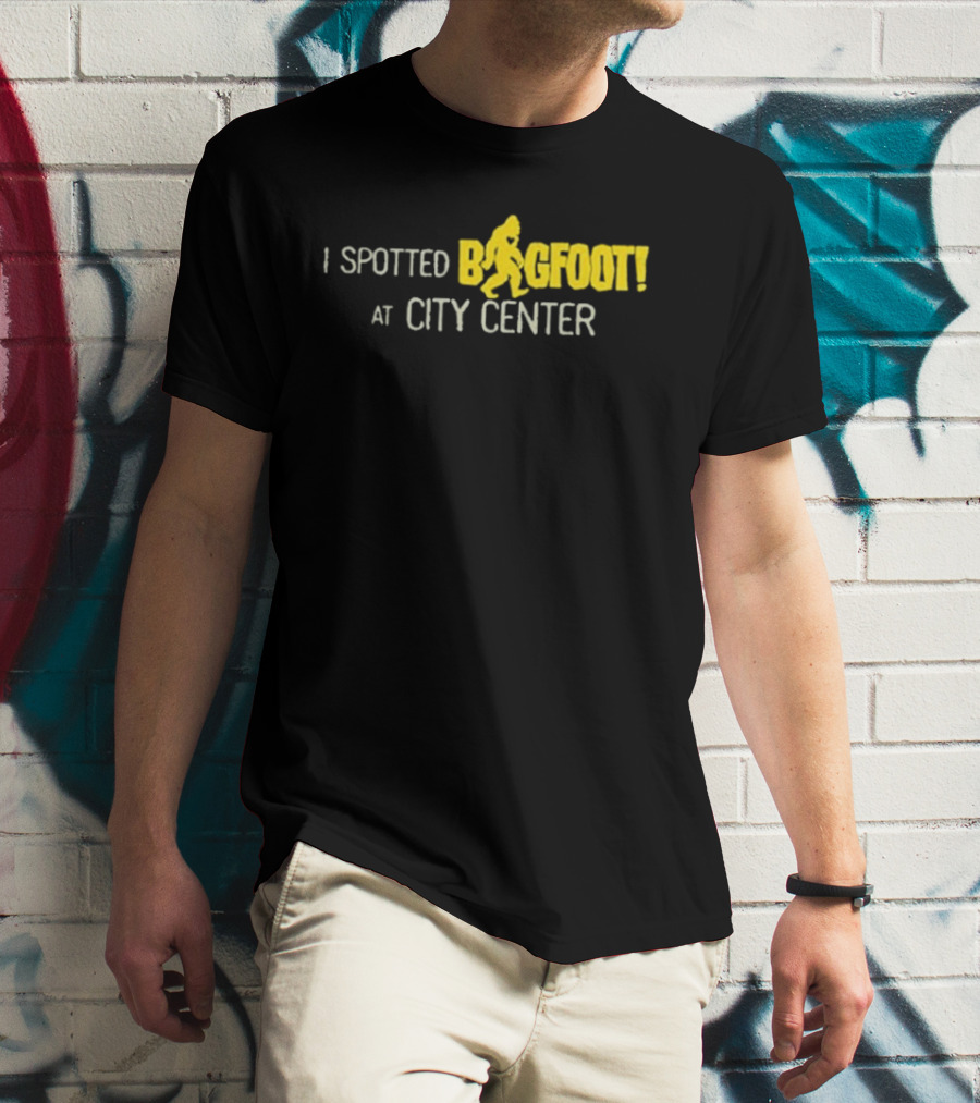 I Spotted Bigfoot At City Center T-Shirt