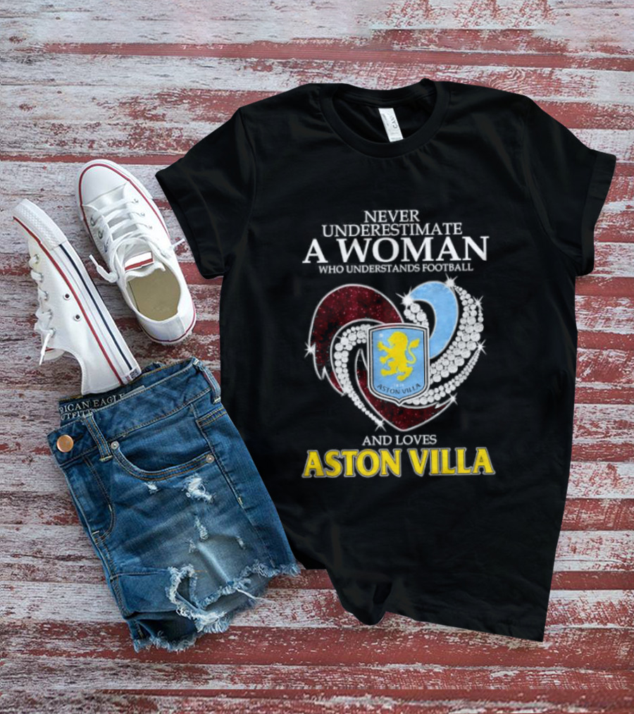 Never Underestimate A Woman Who Understands Football And Loves Aston Villa T-Shirt
